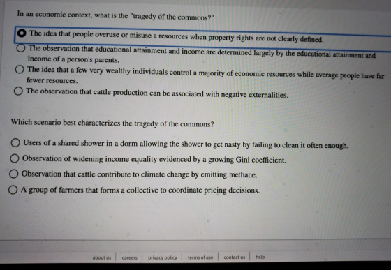 In an economic context, what is the tragedy of the commons? The idea that people overuse or misuse a resources when propert