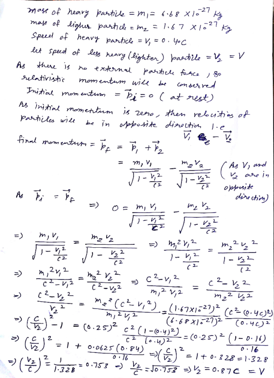 mass of heary particle = m = 6.68 X 1027 Kg mass of eigher particle = m₂ = 1.67 81027 Kg Speed of heavy particle = V, = 0. Yo