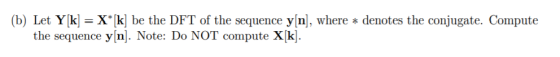(b) Let Y[k] = X*[k] be the DFT of the sequence y[n], where * denotes the conjugate. Compute the sequence y[n]. Note: Do NOT