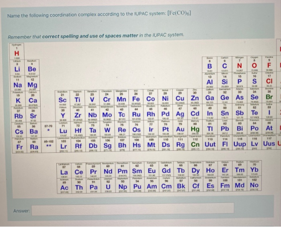 Name the following coordination complex according to the IUPAC system: [Fe(CO)6) Remember that correct spelling and use of sp