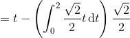 = t -\left( \int_0^2 \frac{\sqrt{2}}2 t \,\text dt\right)\frac{\sqrt{2}}2