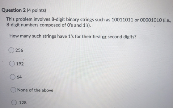 Question 2 (4 points) This problem involves 8-digit binary strings such as 10011011 or 00001010 (i.e., 8-digit numbers compos