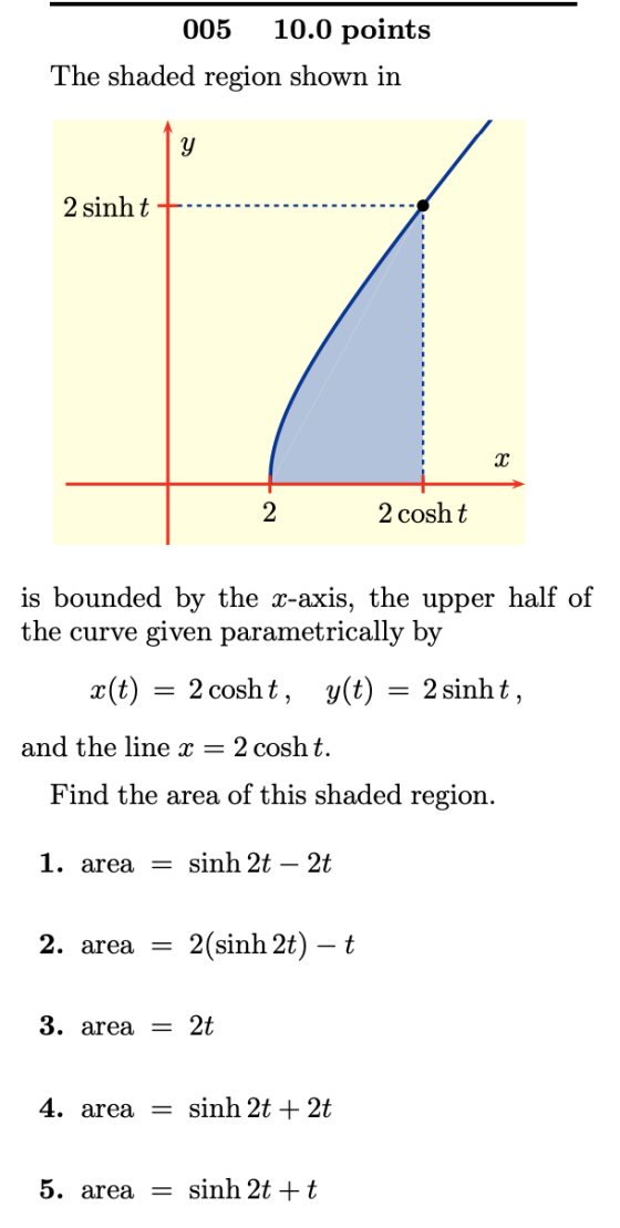 005 10.0 points The shaded region shown in 2 sinht +--- 2 cosht is bounded by the x-axis, the upper half of the curve given p
