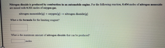 Nitrogen dioxide is produced by combustion in an automobile engine. For the following reaction, 0.454 moles of nitrogen monox