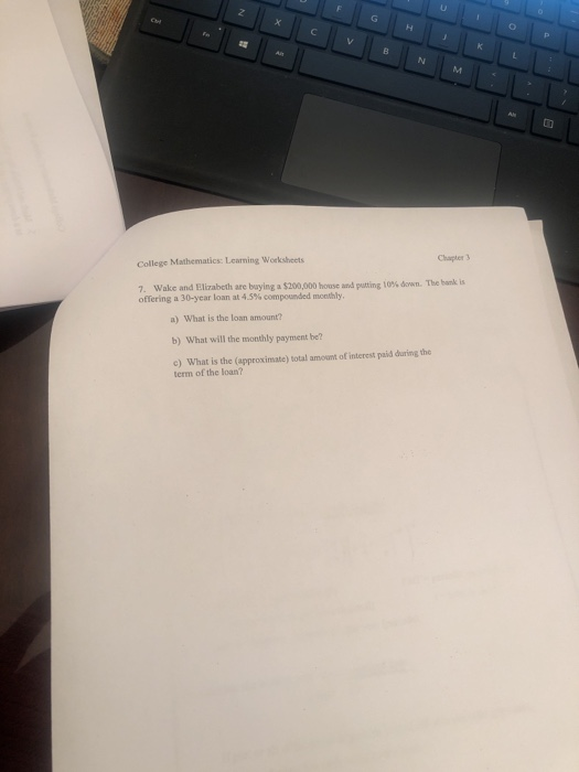 Chapter 3 College Mathematics: Learning Worksheets 7 Wake and Elizabeth are buying a $200,000 hours and putting 10% down. The