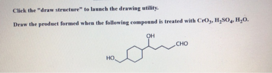 Click the draw structure to launch the drawing utility. Draw the product formed when the following compound is treated with