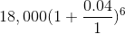 18,000(1+\frac{0.04}{1})^{6}