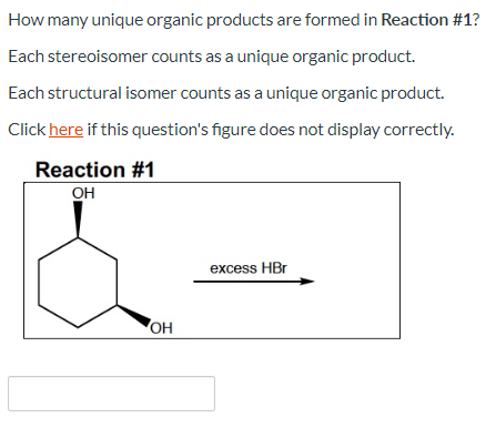 How many unique organic products are formed in Reaction #1? Each stereoisomer counts as a unique organic product. Each struct