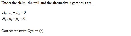 Under the claim, the null and the altemative hypothesis are, Ho -40 H -0 Correct Answer: Option (c)