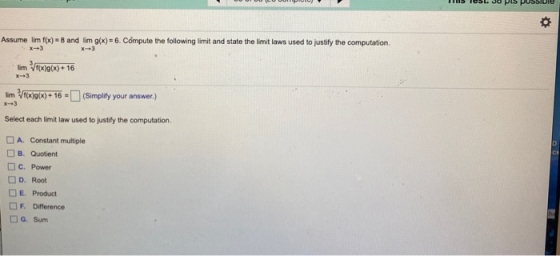 Assume lim f(x) = 8 and lim g(x)=6. Compute the following limit and state the limit laws used to justify the computation. lim