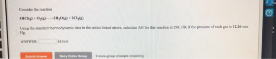Consider the reaction 4HCl(g) + O2(8) -2H2O(g) +2012) Using the standard thermodynamic data in the tables linked above, calcu