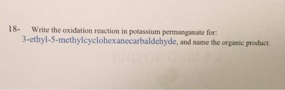 18- Write the oxidation reaction in potassiu 3-ethyl-5-methylcyclohexanecarbaldehyde, and name the organic product.