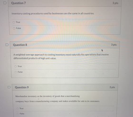 Question 7 3 pts Inventory costing procedures used by businesses are the same in all countries. True False Question 8 3 pts A