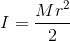 I=\frac{Mr^{2}}{2}