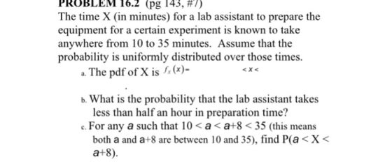 PROBLEM 16.2 (pg 143,#7) The time X (in minutes) for a lab assistant to prepare the equipment for a certain experiment is kno