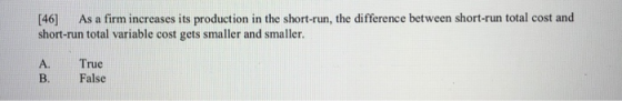 [46] As a firm increases its production in the short-run, the difference between short-run total cost and short-run total var