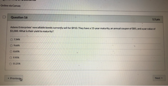 Online via Canvas D Question 16 1.5 pts Adams Enterprises noncallable bonds currently sell for $910. They have a 15-year mat