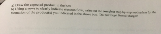 a) Draw the expected product in the box. Using arrows to clearly indicate electron flow, write out the complete step-by-step