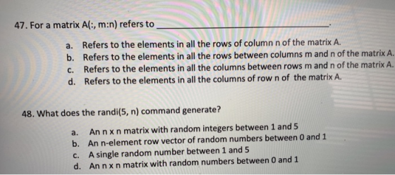 47. For a matrix A(:, m:n) refers to _ a. Refers to the elements in all the rows of column n of the matrix A. b. Refers to th