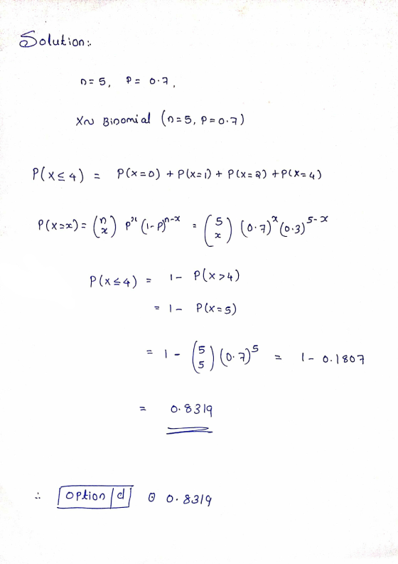 Cation: DE 5, Pa 0.7, Xo Binomial (n=5, P=0.7) P(x4) = P(x=0) + Plx=1) + P(x = 2) +P(X=4) P(x=x) = (2) (3) p (i-emot 3(0-2)*