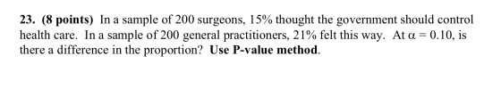 23. (8 points) In a sample of 200 surgeons, 15% thought the government should control health care. In a sample of 200 general
