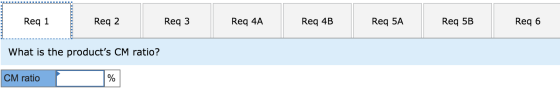 Req 1 Req 2 Req3 Req 4A Req 4B Req 5A Req 5B Req 6 What is the products CM ratio? CM ratio %