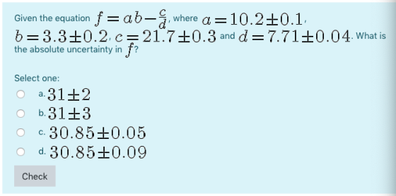Given the equation f = ab- where a =10.2+0.1 b=3.320.2.c=21.7+0.3 and d=7.71+0.04. What is the absolute uncertainty in f? Sel