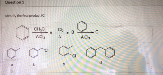 Question 1 Identify the final product (C) CH3CI LA 11 IN / / AICI3 > C3 ç onarono