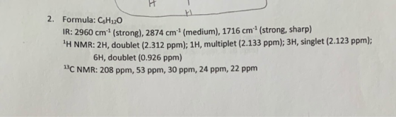 2. Formula: C6H120 IR: 2960 cm-- (strong), 2874 cm 2 (medium), 1716 cm2 (strong, sharp) H NMR: 2H, doublet (2.312 ppm); 1H,