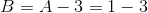 B =A-3=1-3