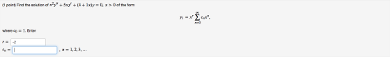 (1 point) Find the solution of xy + 5xy + (4 + 1x)y = 0, x > 0 of the form Yi = x n=0 where co = 1. Enter r = -2 Cn = - n=