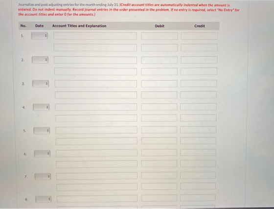Journalize and post adjusting entries for the month ending July 31. (Credit account titles are automatically indented when th