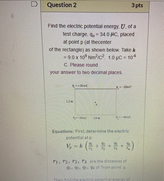 Question 2 3 pts Find the electric potential energy, U, of a test charge, 4. = 34.0 pc, placed at point p (at thecenter of th