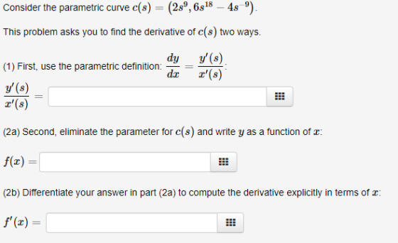 Consider the parametric curve c(s) = (28, 6s18 – 48). This problem asks you to find the derivative of c(s) two ways. y (8) x