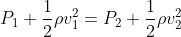 P_1 + \frac{1}{2}\rho v_1^2 = P_2 + \frac{1}{2}\rho v_2^2