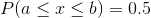 P(a\leq x\leq b)=0.5