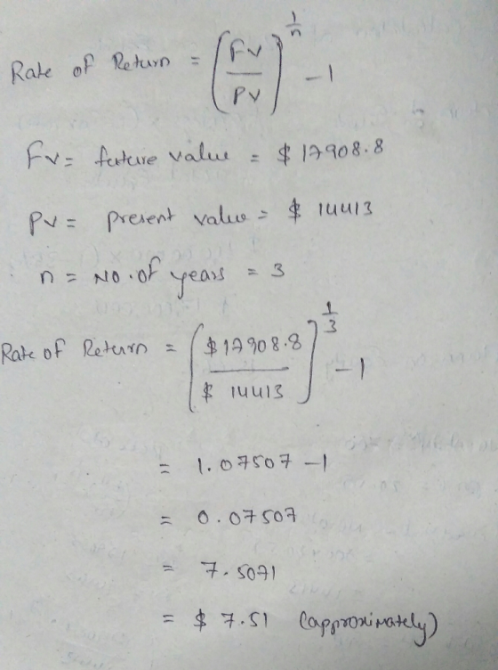 Rate of Return Fr- ferture value: $12908.8 Pr- present value-B 14413 n=no of years = 3 Rate of Return $12908.8. $ 14013 J = 1