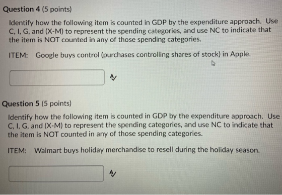 Question 4 (5 points) Identify how the following item is counted in GDP by the expenditure approach. Use C, I, G, and (X-M) t