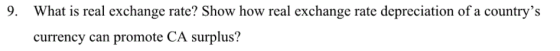 9 What is real exchange rate? Show how real exchange rate depreciation of a countrys currency can promote CA surplus?
