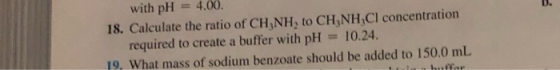 with pH = 4.00. 18. Calculate the ratio of CH,NHto CH NH,Cl concentration required to create a buffer with pH = 10.24. 19. Wh