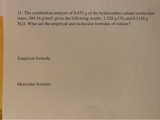 11. The combustion analysis of 0.452 g of the hydrocarbon cubane (molecular mass, 104.16 g/mol) gives the following results: