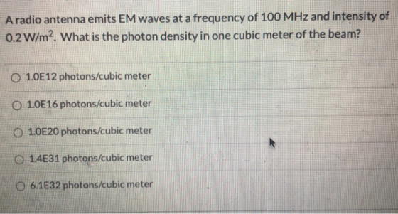 A radio antenna emits EM waves at a frequency of 100 MHz and intensity of 0.2 W/m2. What is the photon density in one cubic m