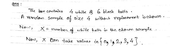 ans The bor centoins 4 white & 6 blach bal ondlem Sample size 4 ithout replacerent Novo, X Can Hale valns in ,2,3,4-.
