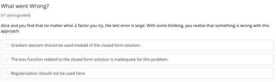 What went Wrong? 0/1 point (graded) Alice and you find that no matter what 2 factor you try, the test error is large. With so