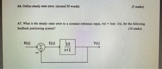 A6. Define steady state error. (around 50 words) (5 marks) A7. What is the steady-state error to a constant reference input,