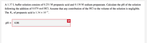 A 1.37 L buffer solution consists of 0.251 M propanoic acid and 0.130 M sodium propanoate. Calculate the pH of the solution f