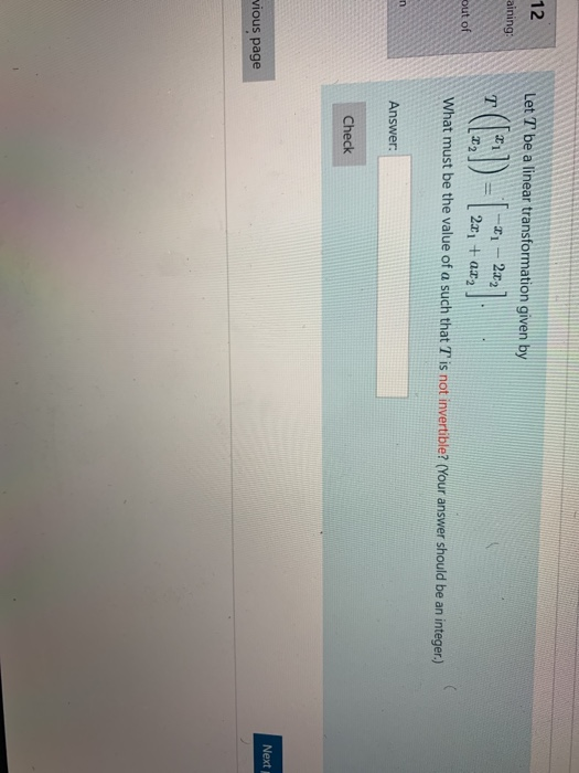 12 aining Let T be a linear transformation given by -21 - 2x2 ( 2x1 + a22 What must be the value of a such that T is not inve