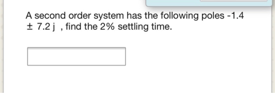 A second order system has the following poles -1.4 t 7.2 j , find the 2% settling time.