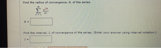 Find the radius of convergence, R, of the series. 3n Σ n! n=1 R= Find the interval, 1, of convergence of the series. (Enter y