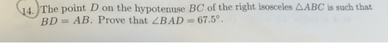 14. The point D on the hypotenuse BC of the right isosceles AABC is such that BD= AB. Prove that ZBAD = 67.5°